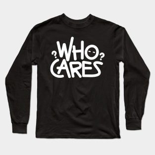 Who cares Long Sleeve T-Shirt